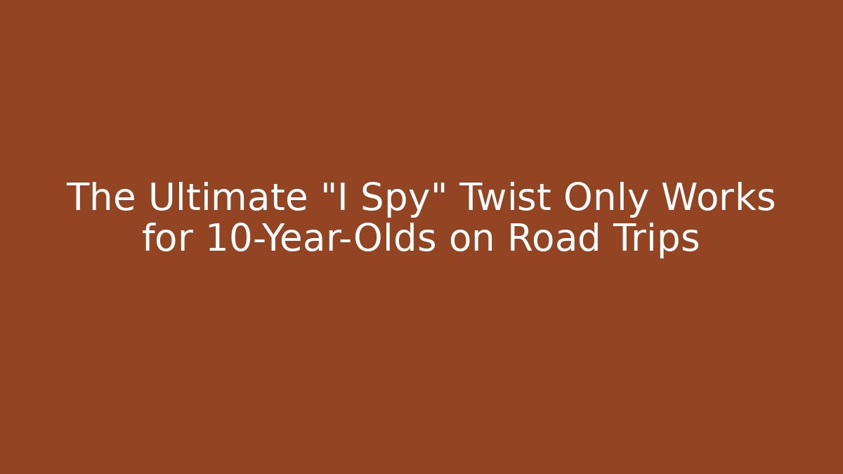 The Ultimate “I Spy” Twist Only Works for 10-Year-Olds on Road Trips