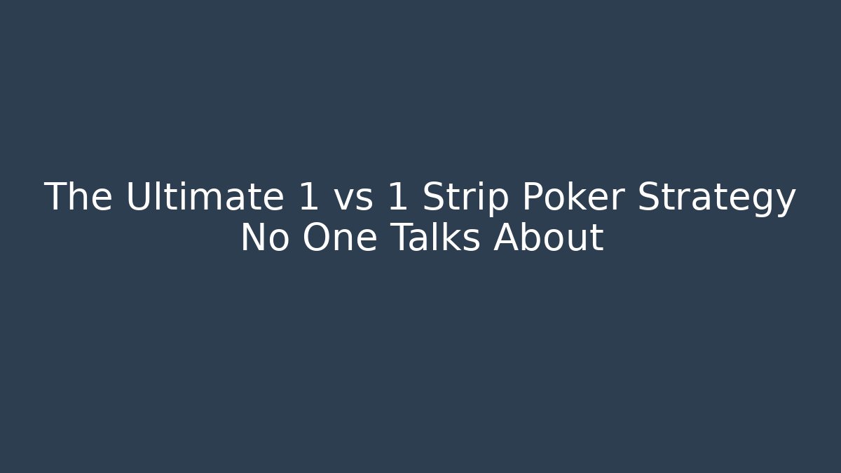 The Ultimate 1 vs 1 Strip Poker Strategy No One Talks About