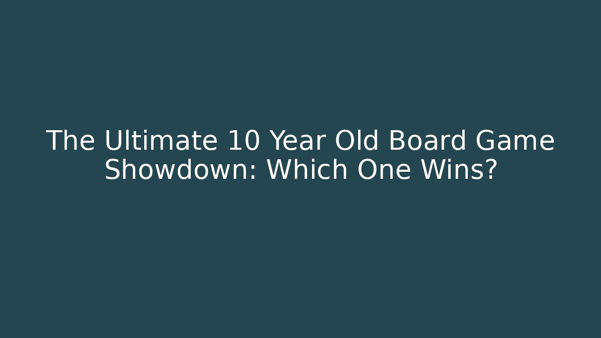 The Ultimate 10 Year Old Board Game Showdown: Which One Wins? - Buddy Program