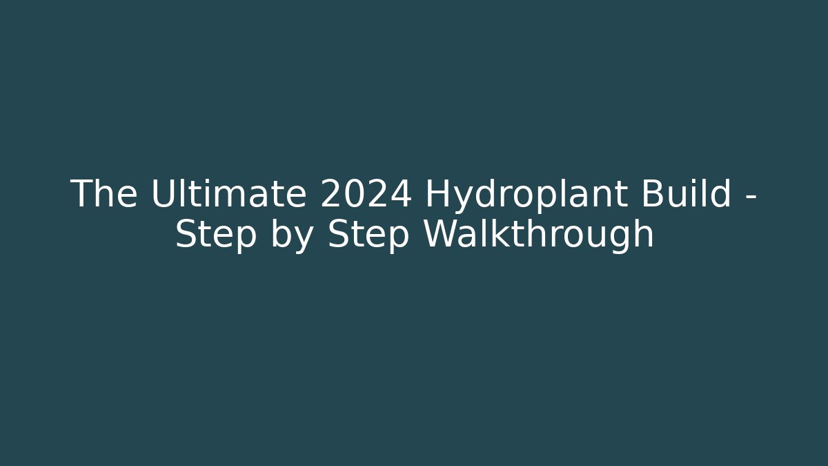The Ultimate 2024 Hydroplant Build – Step by Step Walkthrough