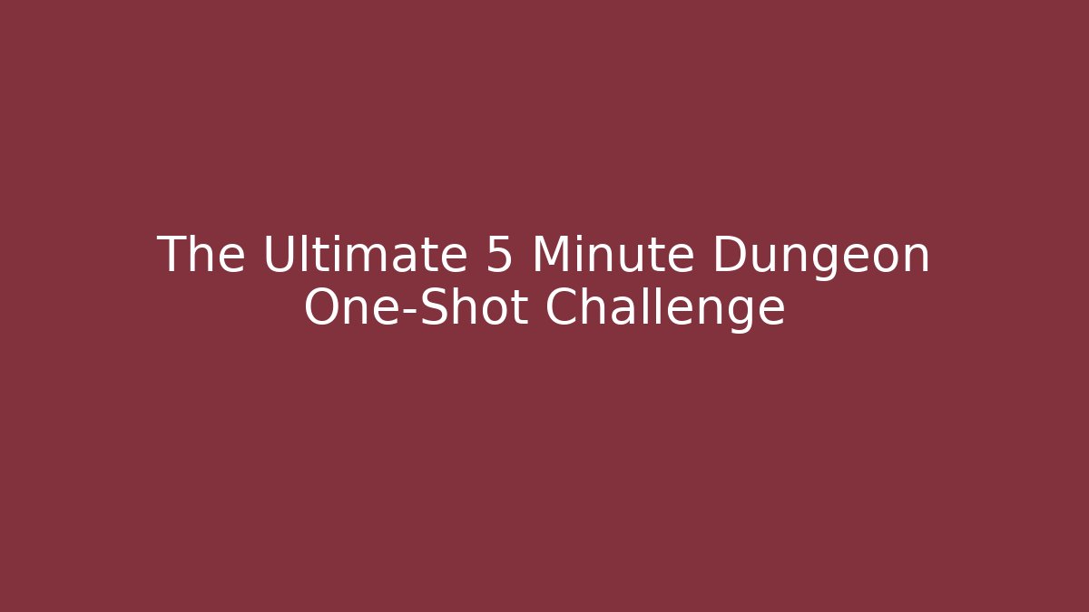 The Ultimate 5 Minute Dungeon One-Shot Challenge
