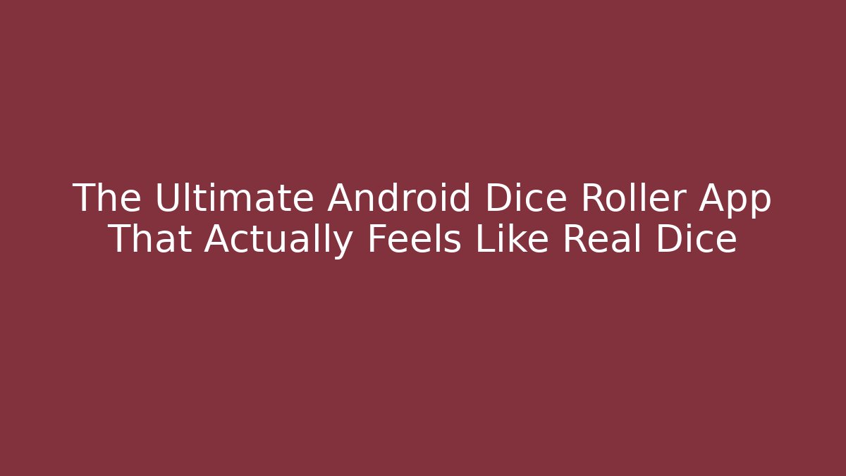 The Ultimate Android Dice Roller App That Actually Feels Like Real Dice