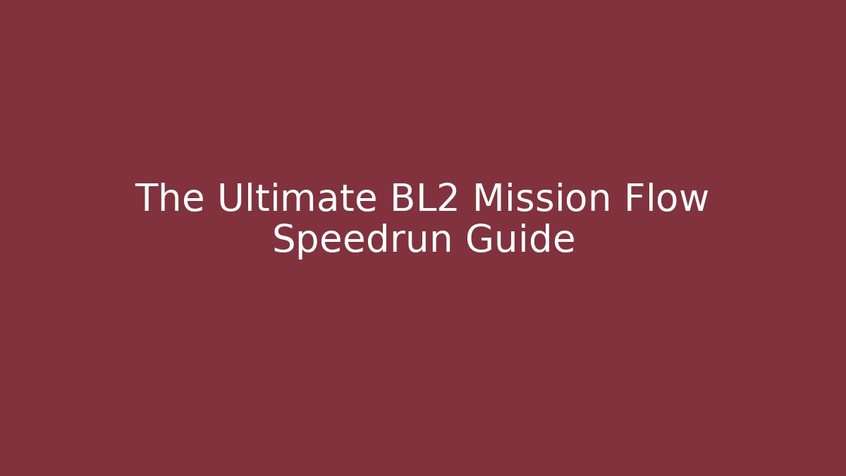 The Ultimate BL2 Mission Flow Speedrun Guide