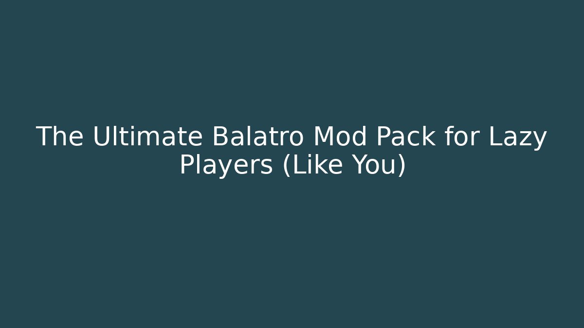 The Ultimate Balatro Mod Pack for Lazy Players (Like You)