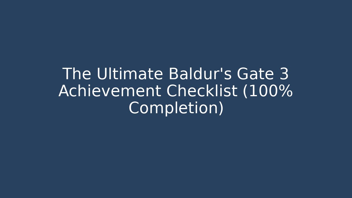 The Ultimate Baldur's Gate 3 Achievement Checklist (100% Completion)