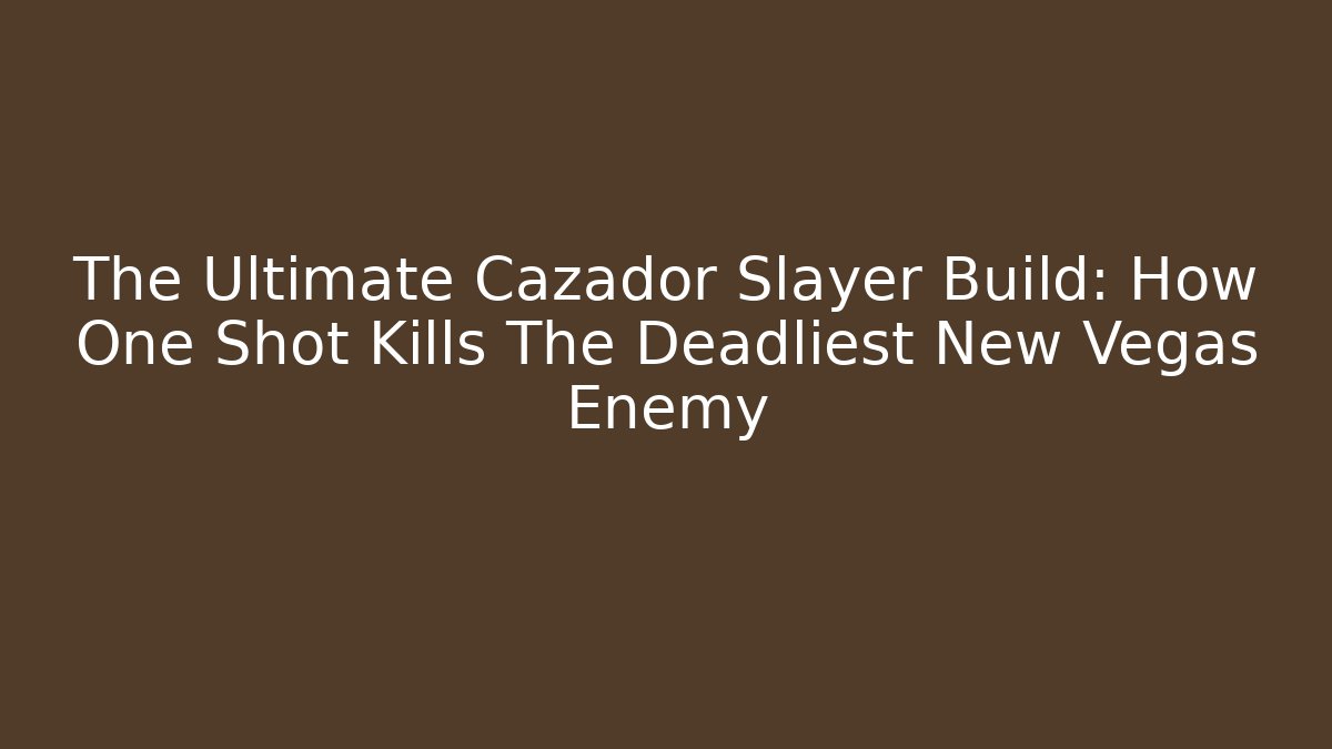 The Ultimate Cazador Slayer Build: How One Shot Kills The Deadliest New Vegas Enemy