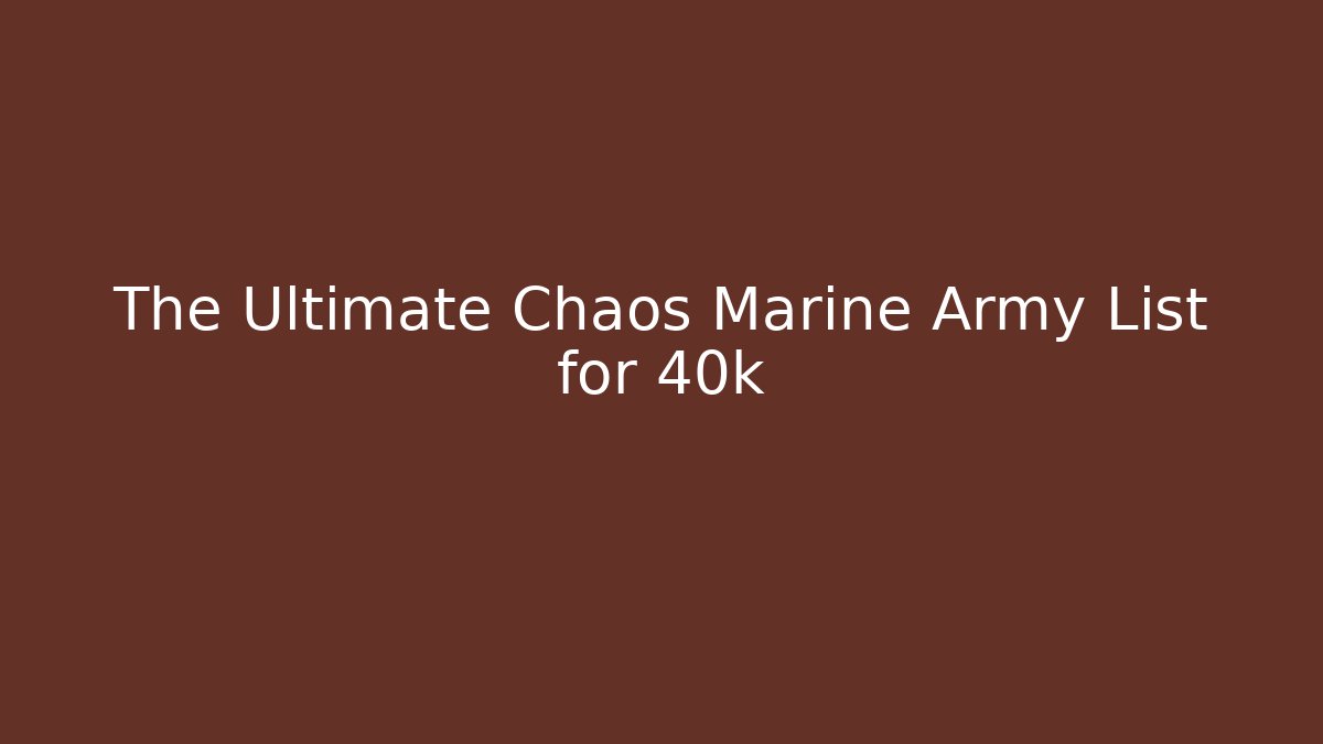 The Ultimate Chaos Marine Army List for 40k