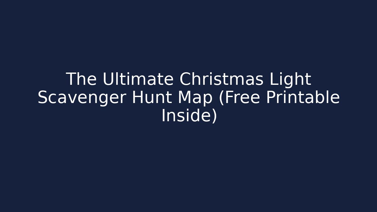 The Ultimate Christmas Light Scavenger Hunt Map (Free Printable Inside)