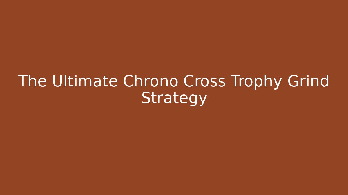 The Ultimate Chrono Cross Trophy Grind Strategy - Buddy Program
