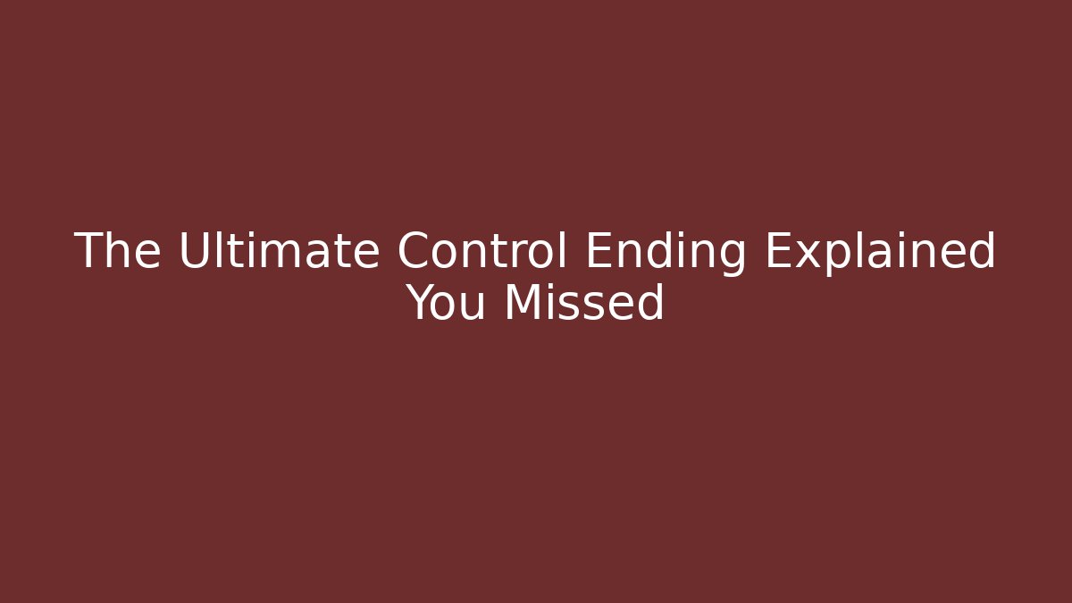 The Ultimate Control Ending Explained You Missed