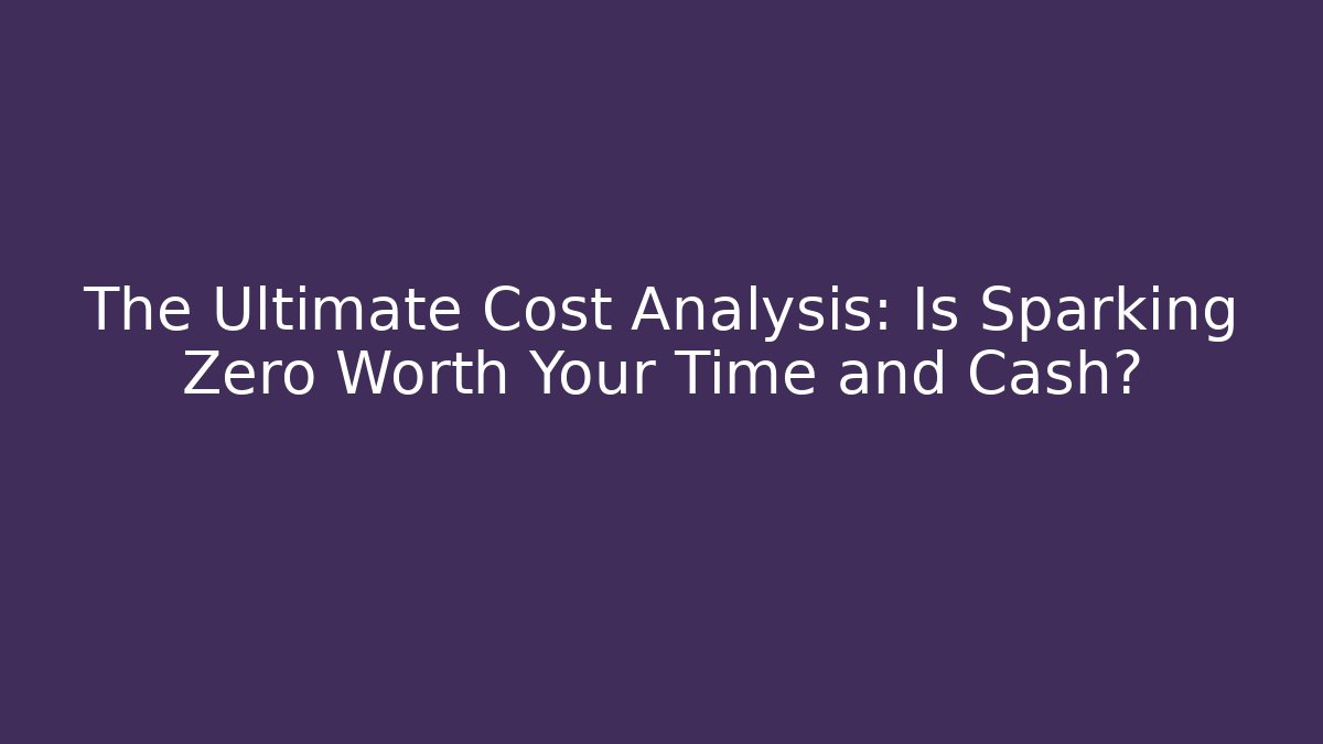 The Ultimate Cost Analysis: Is Sparking Zero Worth Your Time and Cash?
