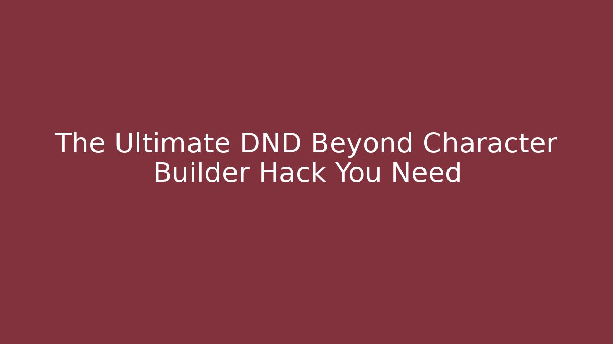 The Ultimate DND Beyond Character Builder Hack You Need