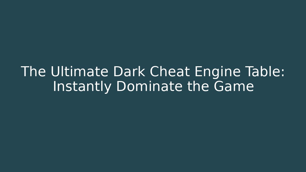 The Ultimate Dark Cheat Engine Table: Instantly Dominate the Game