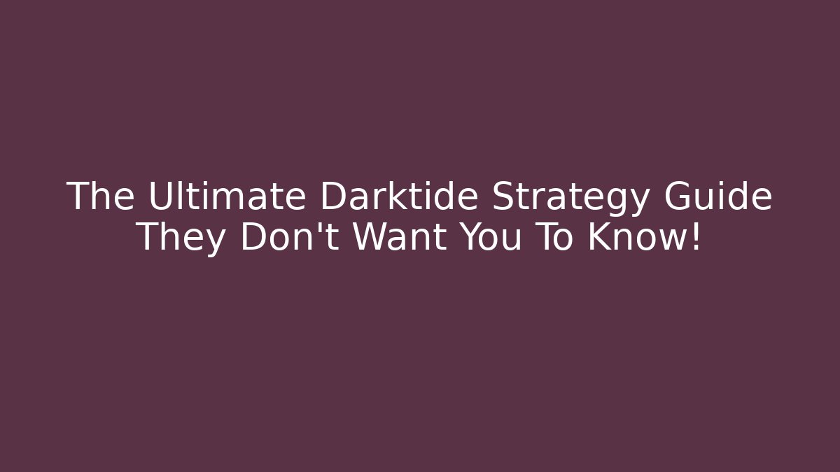The Ultimate Darktide Strategy Guide They Don’t Want You To Know!