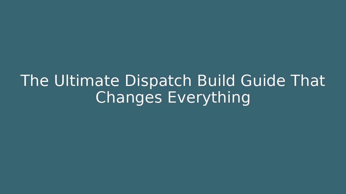 The Ultimate Dispatch Build Guide That Changes Everything