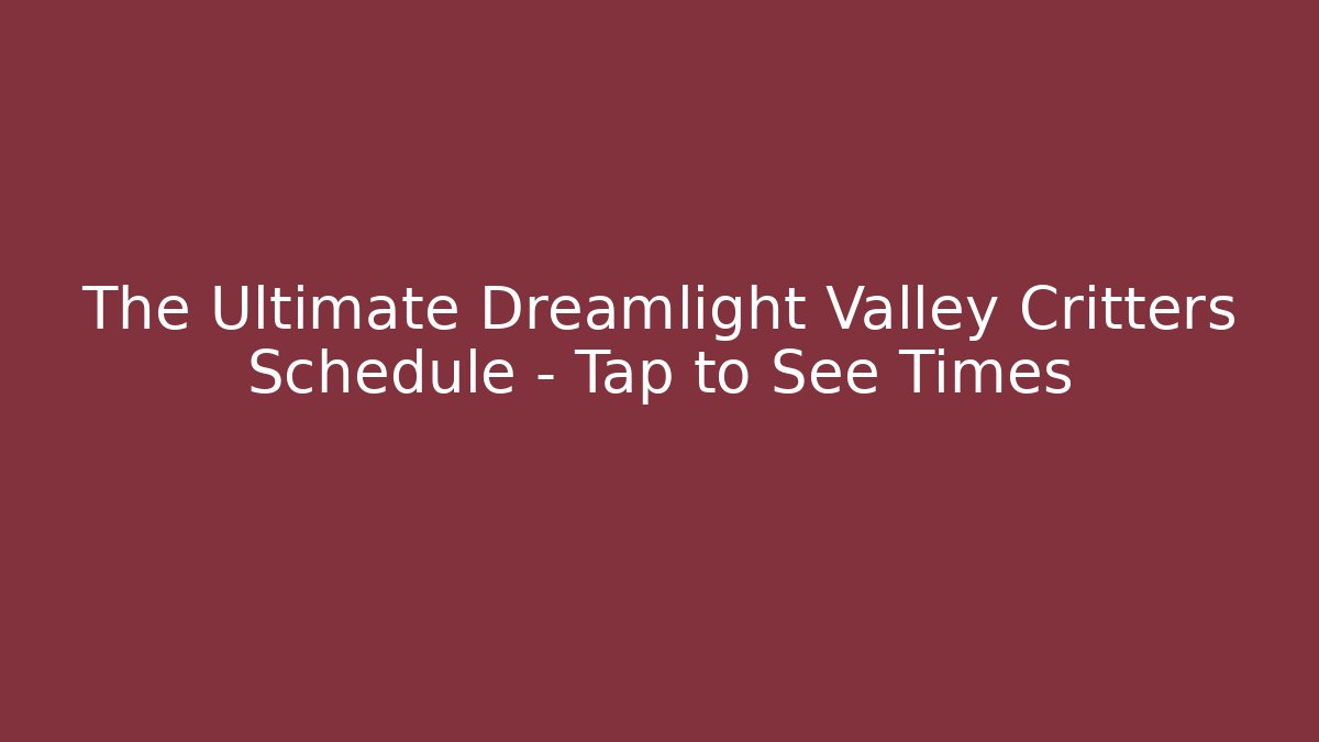 The Ultimate Dreamlight Valley Critters Schedule – Tap to See Times