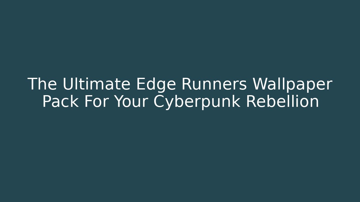 The Ultimate Edge Runners Wallpaper Pack For Your Cyberpunk Rebellion
