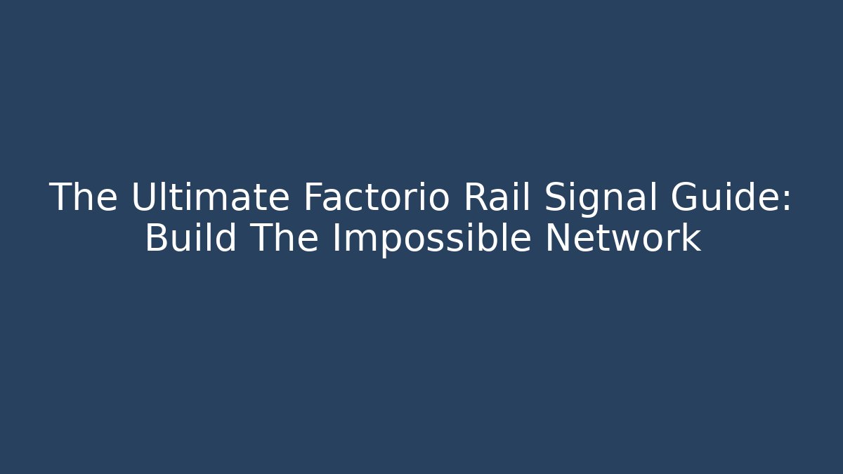 The Ultimate Factorio Rail Signal Guide: Build The Impossible Network
