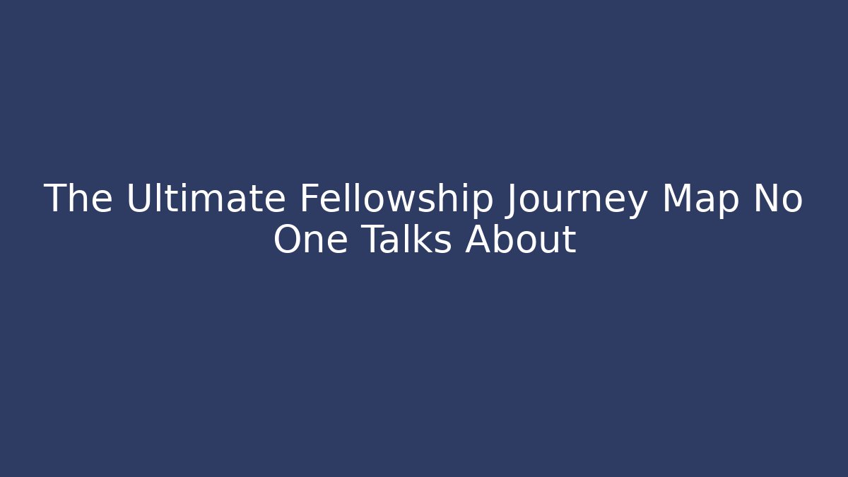 The Ultimate Fellowship Journey Map No One Talks About