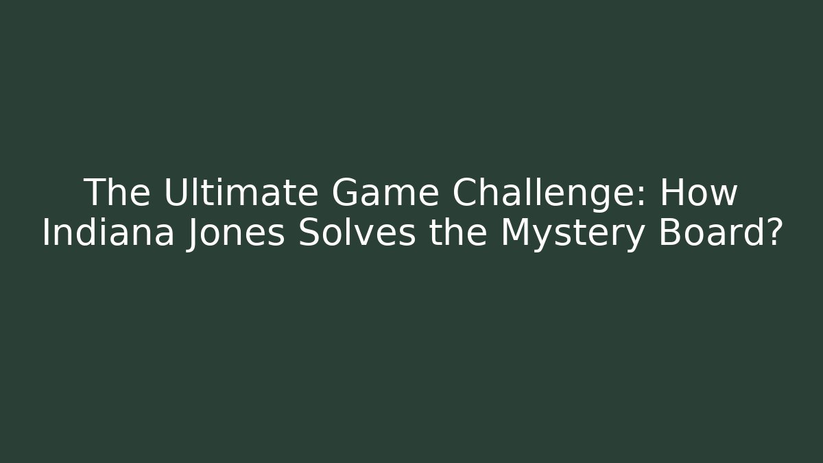 The Ultimate Game Challenge: How Indiana Jones Solves the Mystery Board?