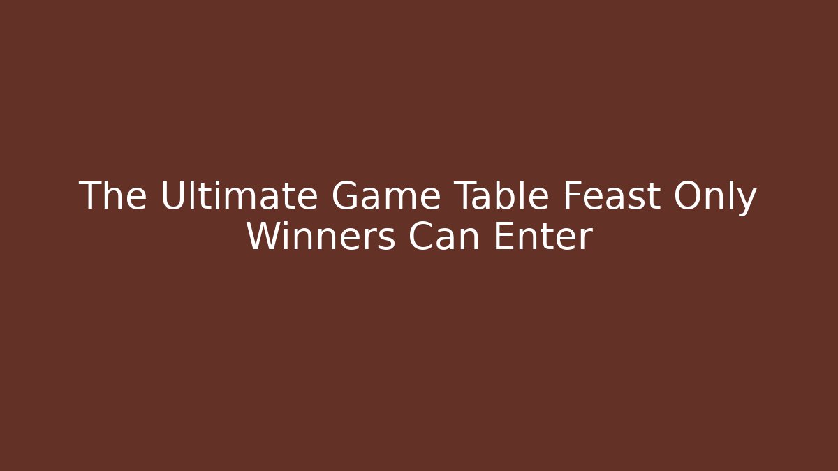 The Ultimate Game Table Feast Only Winners Can Enter - Buddy Program