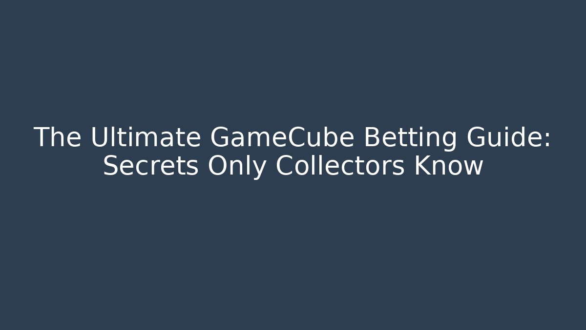 The Ultimate GameCube Betting Guide: Secrets Only Collectors Know