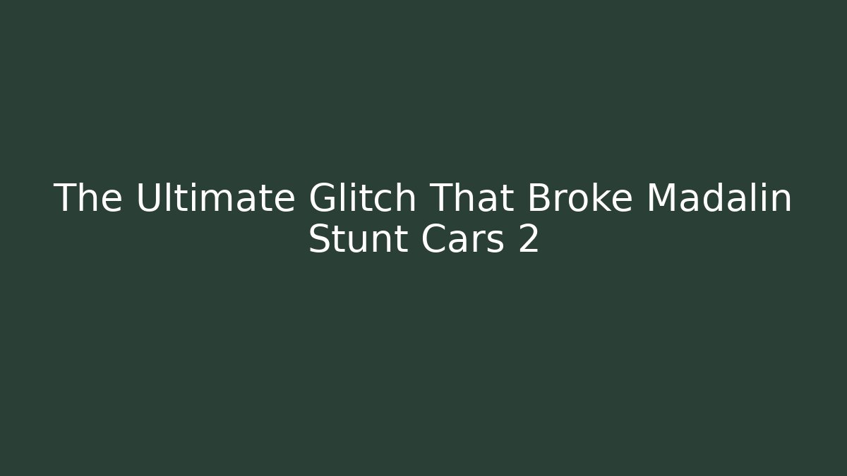 The Ultimate Glitch That Broke Madalin Stunt Cars 2