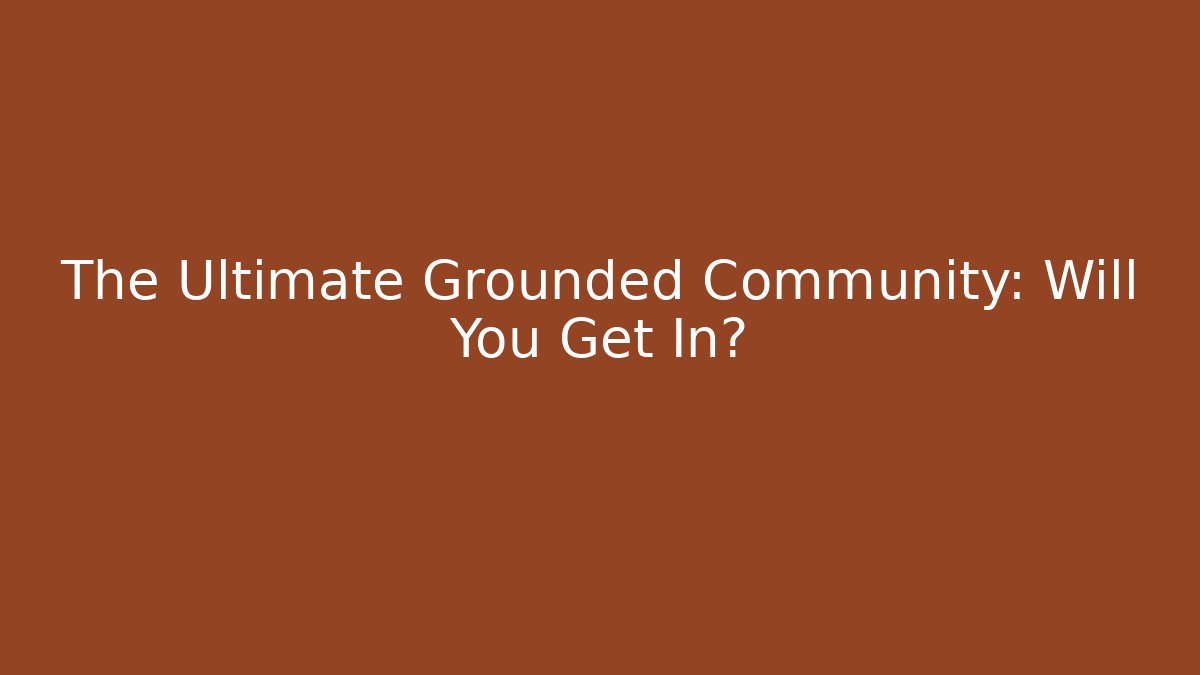 The Ultimate Grounded Community: Will You Get In? - Buddy Program
