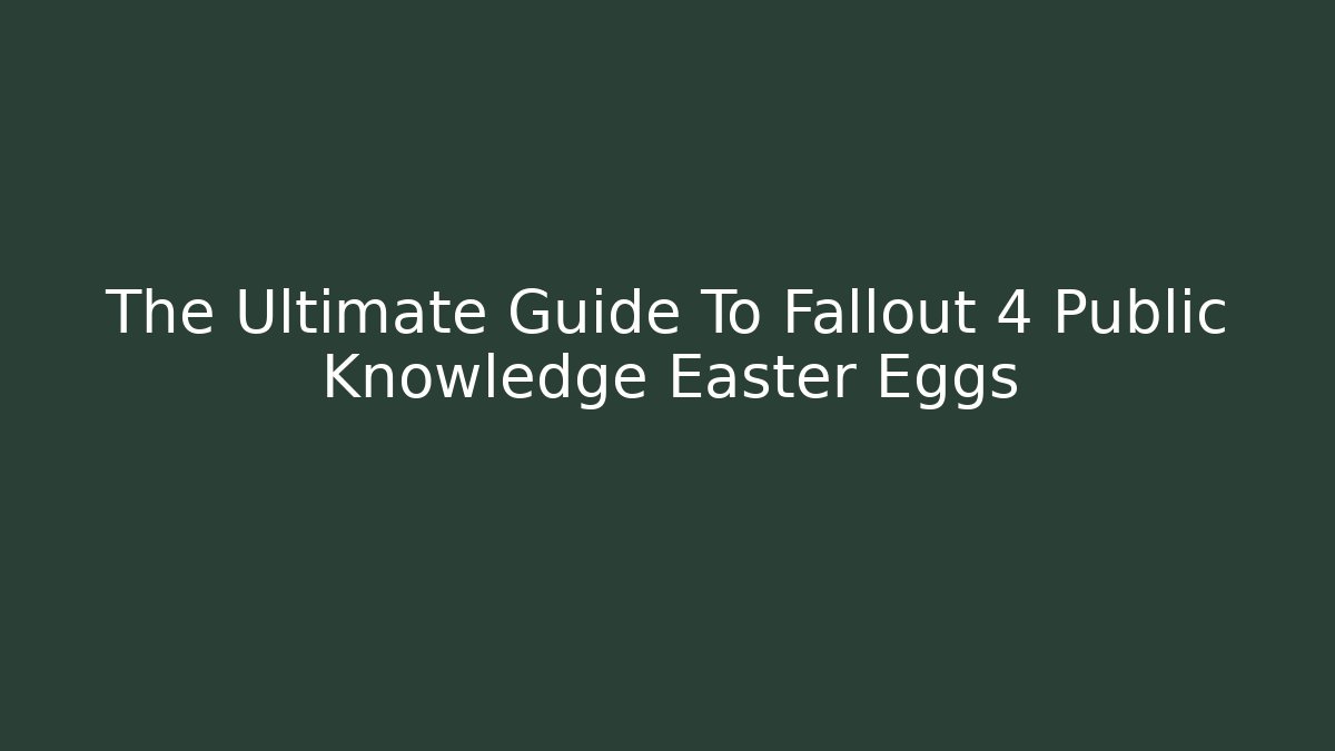The Ultimate Guide To Fallout 4 Public Knowledge Easter Eggs