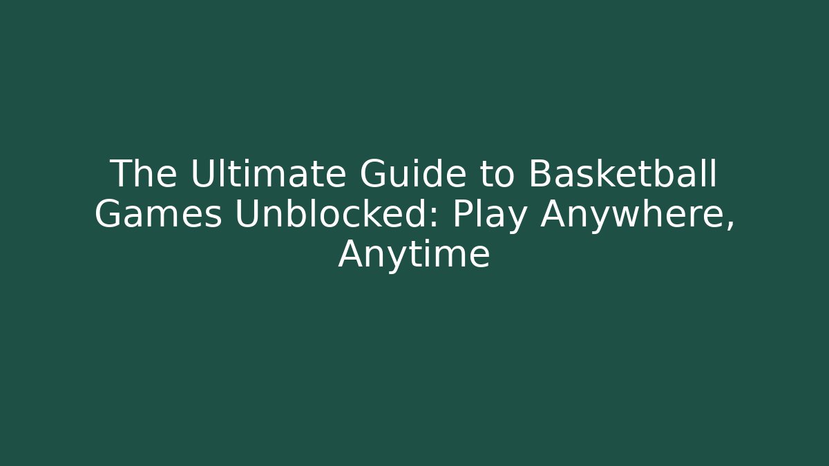 The Ultimate Guide to Basketball Games Unblocked: Play Anywhere, Anytime