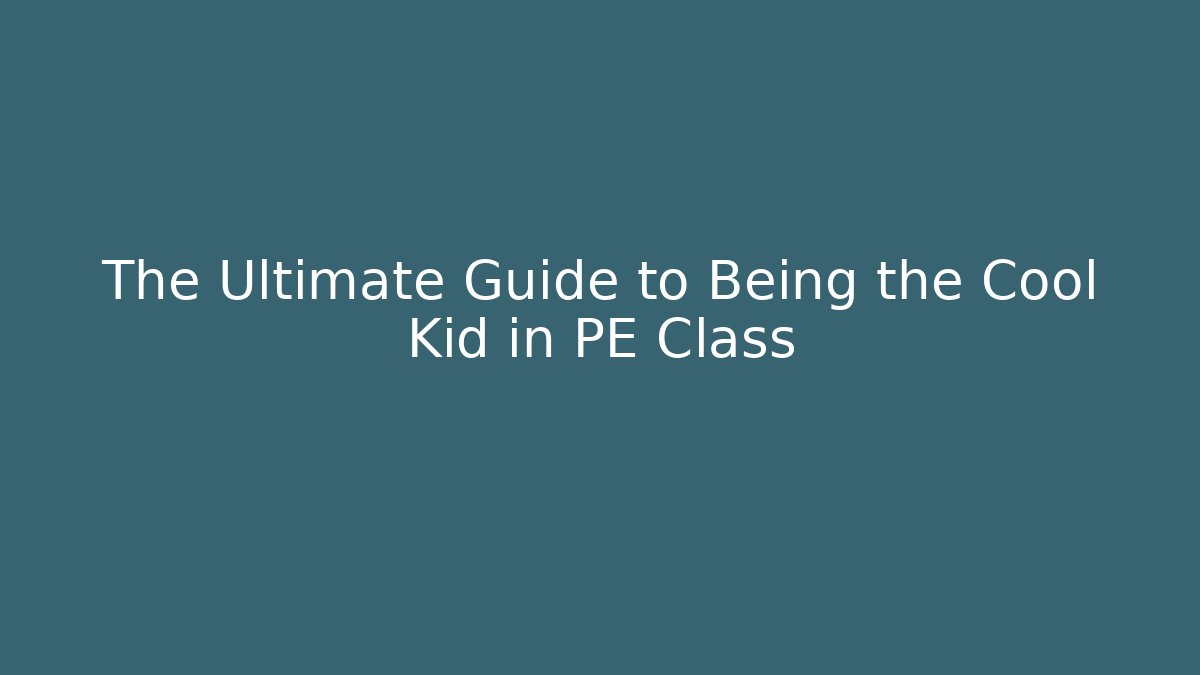 The Ultimate Guide to Being the Cool Kid in PE Class