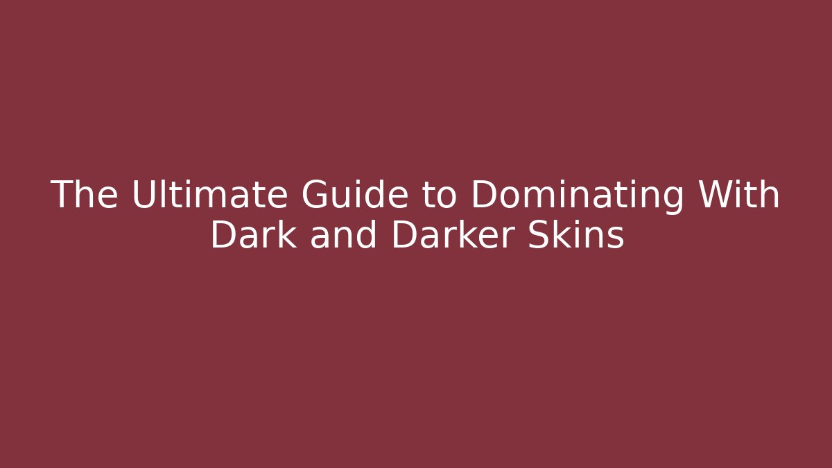 The Ultimate Guide to Dominating With Dark and Darker Skins