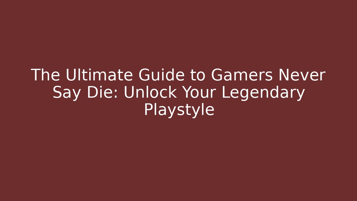 The Ultimate Guide to Gamers Never Say Die: Unlock Your Legendary Playstyle - Buddy Program