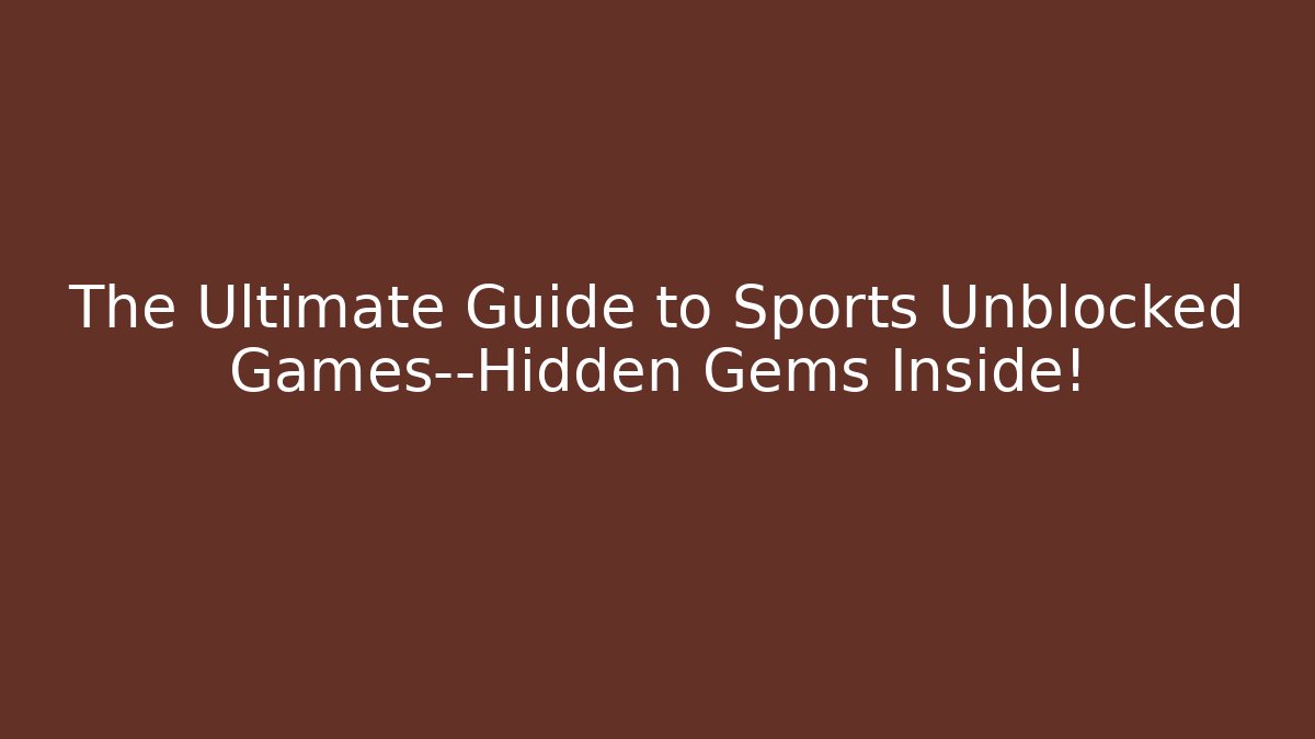 The Ultimate Guide to Sports Unblocked Games—Hidden Gems Inside!