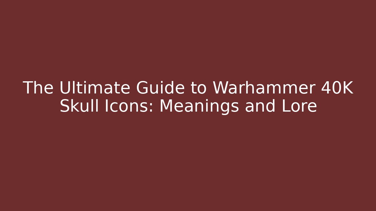 The Ultimate Guide to Warhammer 40K Skull Icons: Meanings and Lore