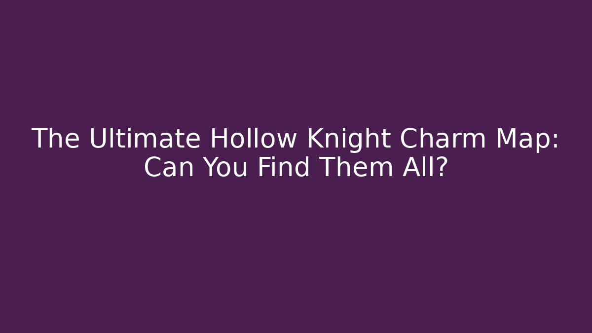 The Ultimate Hollow Knight Charm Map: Can You Find Them All?