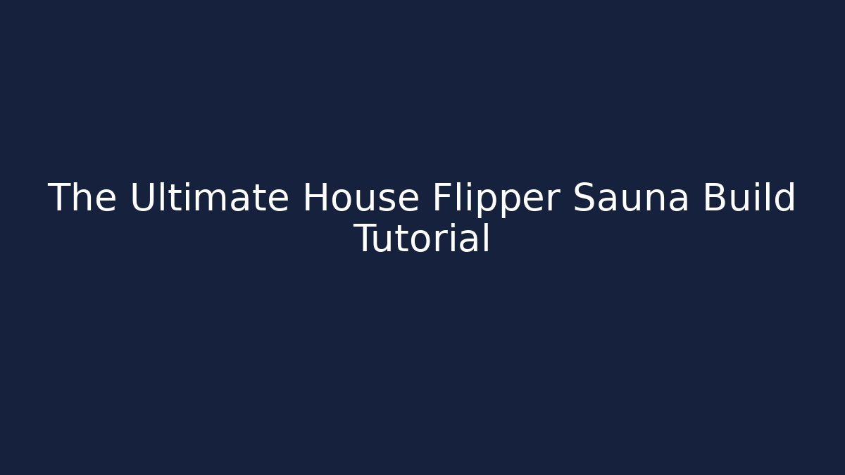 The Ultimate House Flipper Sauna Build Tutorial