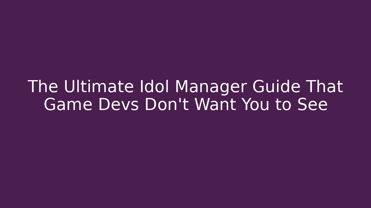 The Ultimate Idol Manager Guide That Game Devs Don't Want You to See