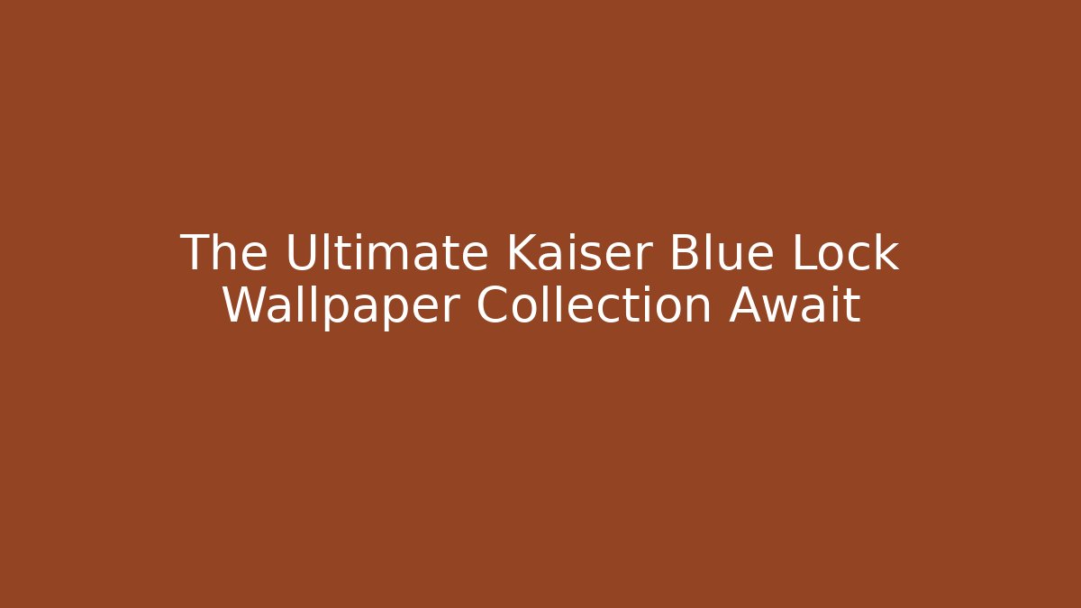 The Ultimate Kaiser Blue Lock Wallpaper Collection Await