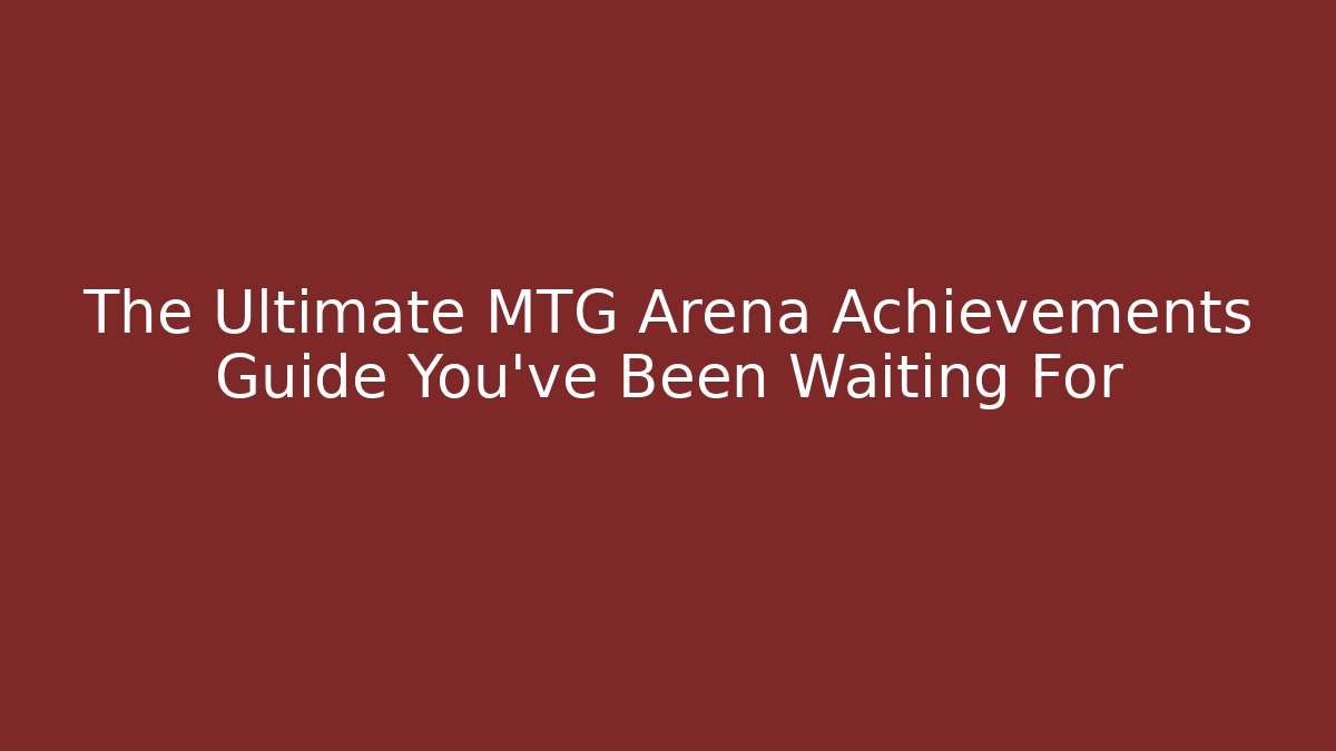 The Ultimate MTG Arena Achievements Guide You've Been Waiting For
