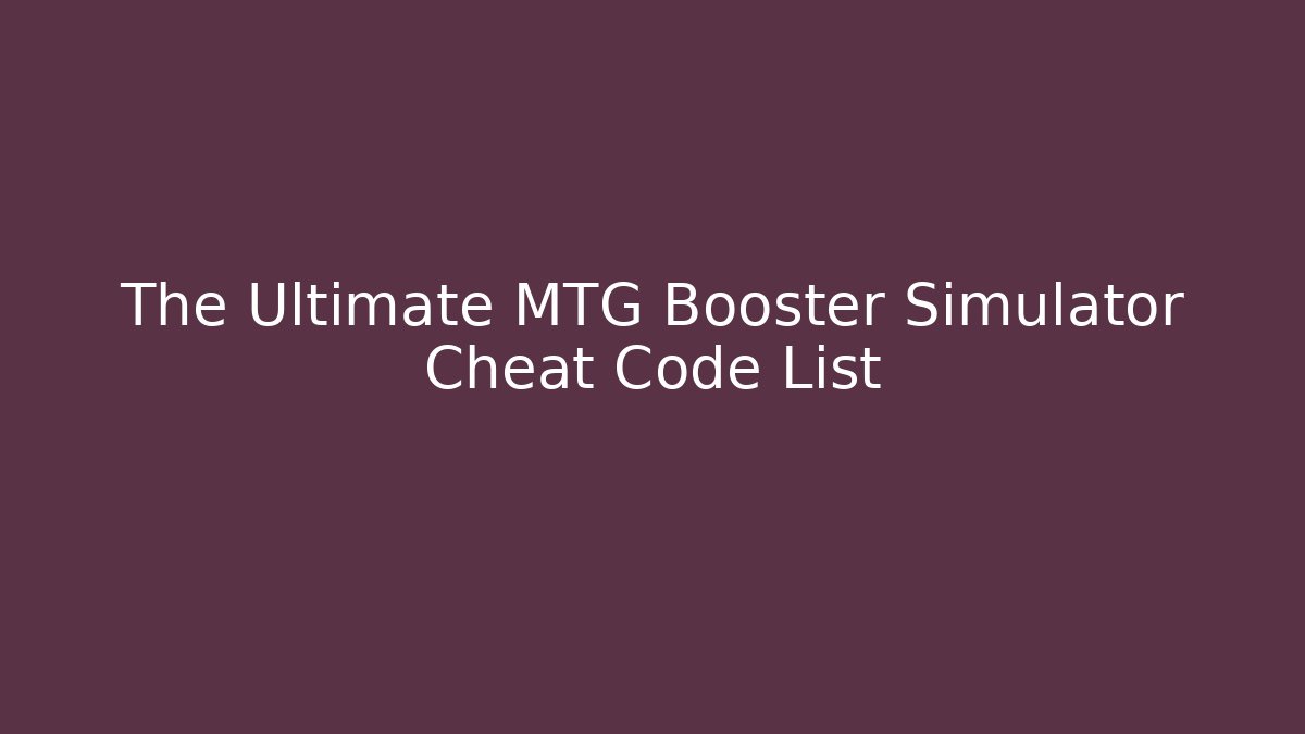 The Ultimate MTG Booster Simulator Cheat Code List