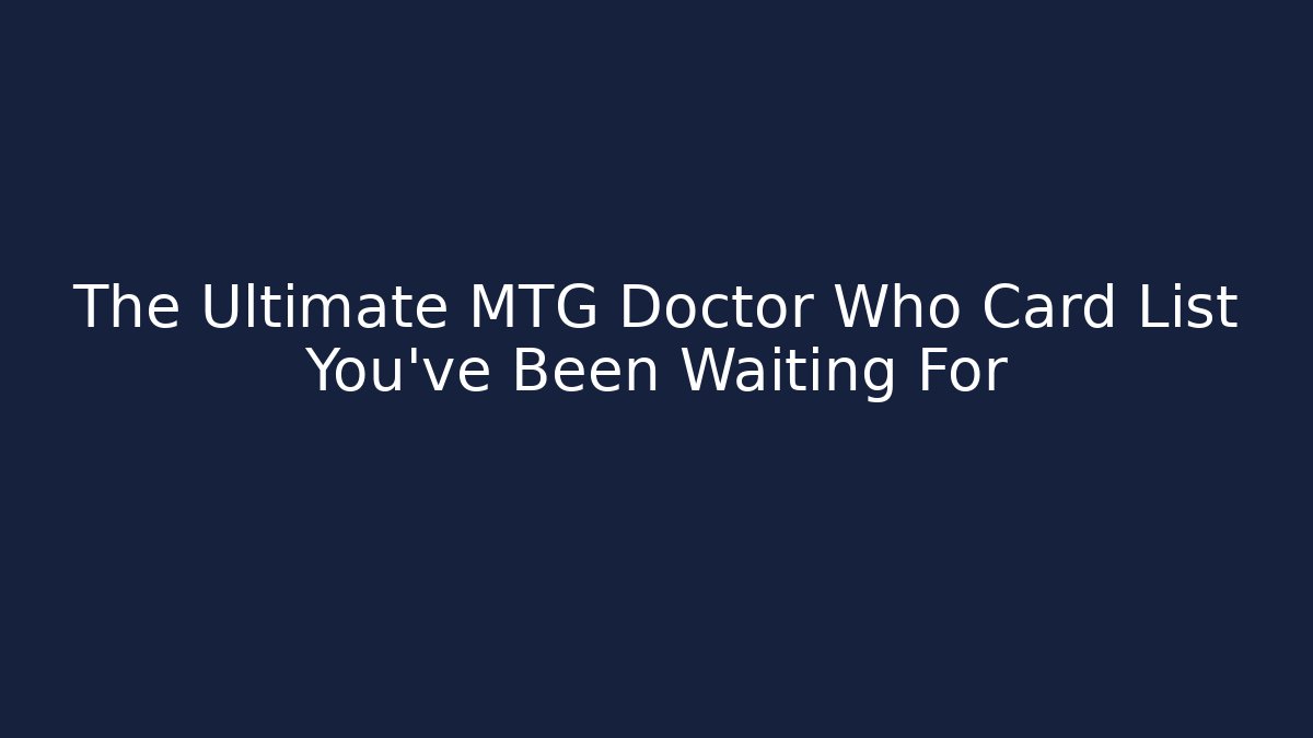 The Ultimate MTG Doctor Who Card List You've Been Waiting For