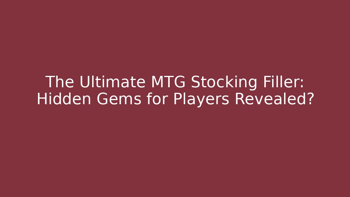The Ultimate MTG Stocking Filler: Hidden Gems for Players Revealed?