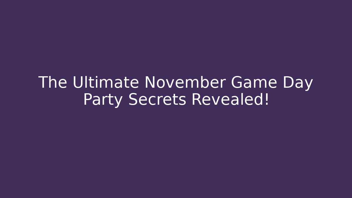The Ultimate November Game Day Party Secrets Revealed!