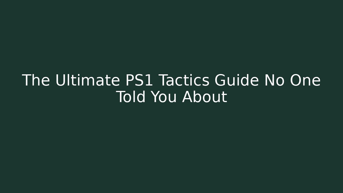 The Ultimate PS1 Tactics Guide No One Told You About