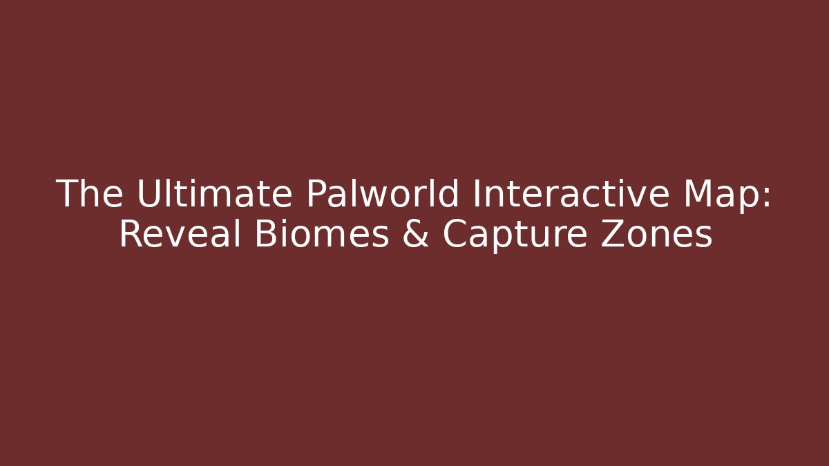 The Ultimate Palworld Interactive Map: Reveal Biomes & Capture Zones