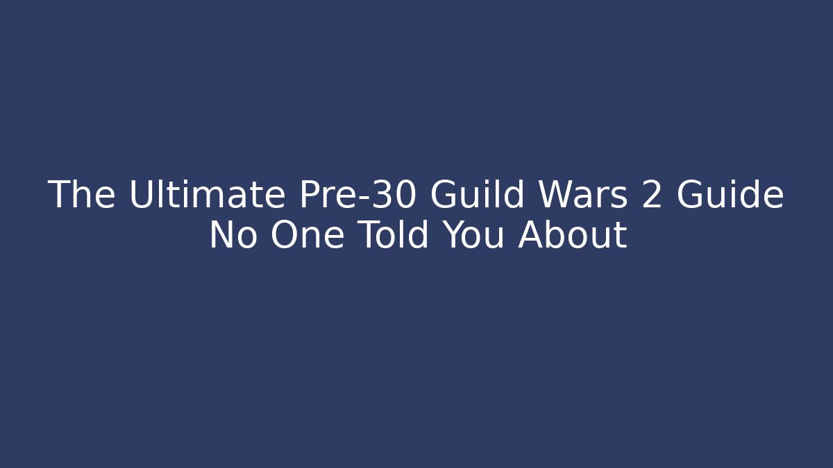 The Ultimate Pre-30 Guild Wars 2 Guide No One Told You About