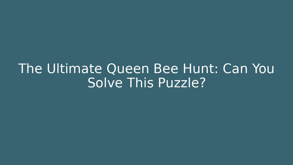 The Ultimate Queen Bee Hunt: Can You Solve This Puzzle? - Buddy Program