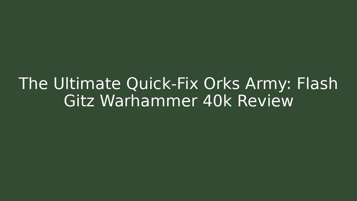 The Ultimate Quick-Fix Orks Army: Flash Gitz Warhammer 40k Review
