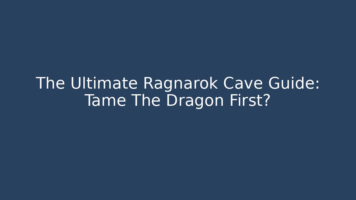 The Ultimate Ragnarok Cave Guide: Tame The Dragon First? - Buddy Program
